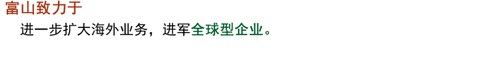 冨山は、よりグローバルカンパニーへと進化します。